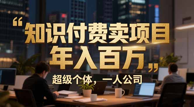 从0到年入百万：超级个体实战心得公开，个人IP×精准引流×成交系统全拆解-资源后花园