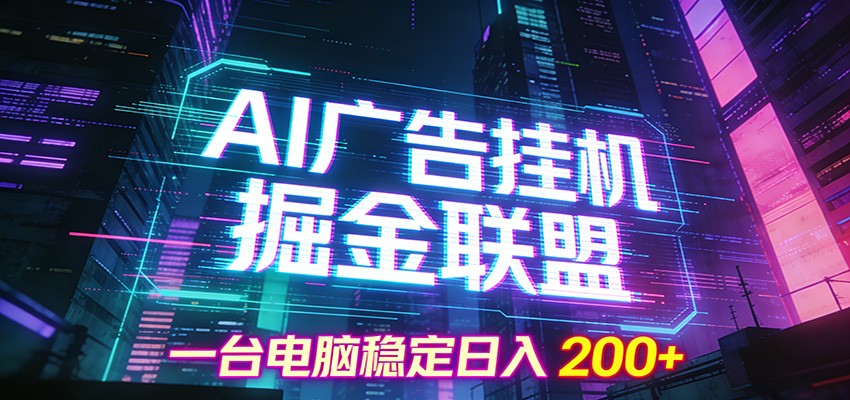 AI广告挂机掘金联盟项目，一台电脑稳定日入200+-资源后花园