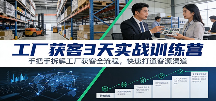 工厂获客3天实战训练营：手把手拆解工厂获客全流程，快速打通客源渠道-资源后花园