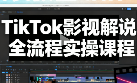 凌帧·TikTok影视解说全流程实操-资源后花园