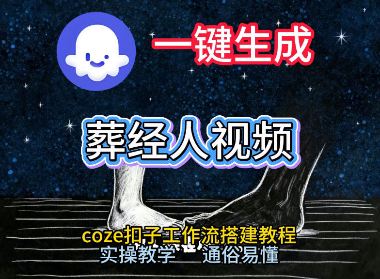 通过Coze工作流，一键生成《葬经人》爆火短视频，实操搭建教学课，通俗易懂-资源后花园