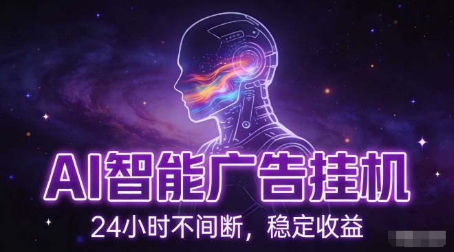 AI智能广告挂G项目，全自动化运行，电脑项目，无配置要求，单机150+收益，小白可速上手，可矩阵操作【揭秘】-资源后花园