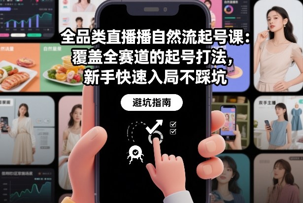 全品类直播自然流起号课：覆盖全赛道的起号打法，新手快速入局不踩坑-资源后花园