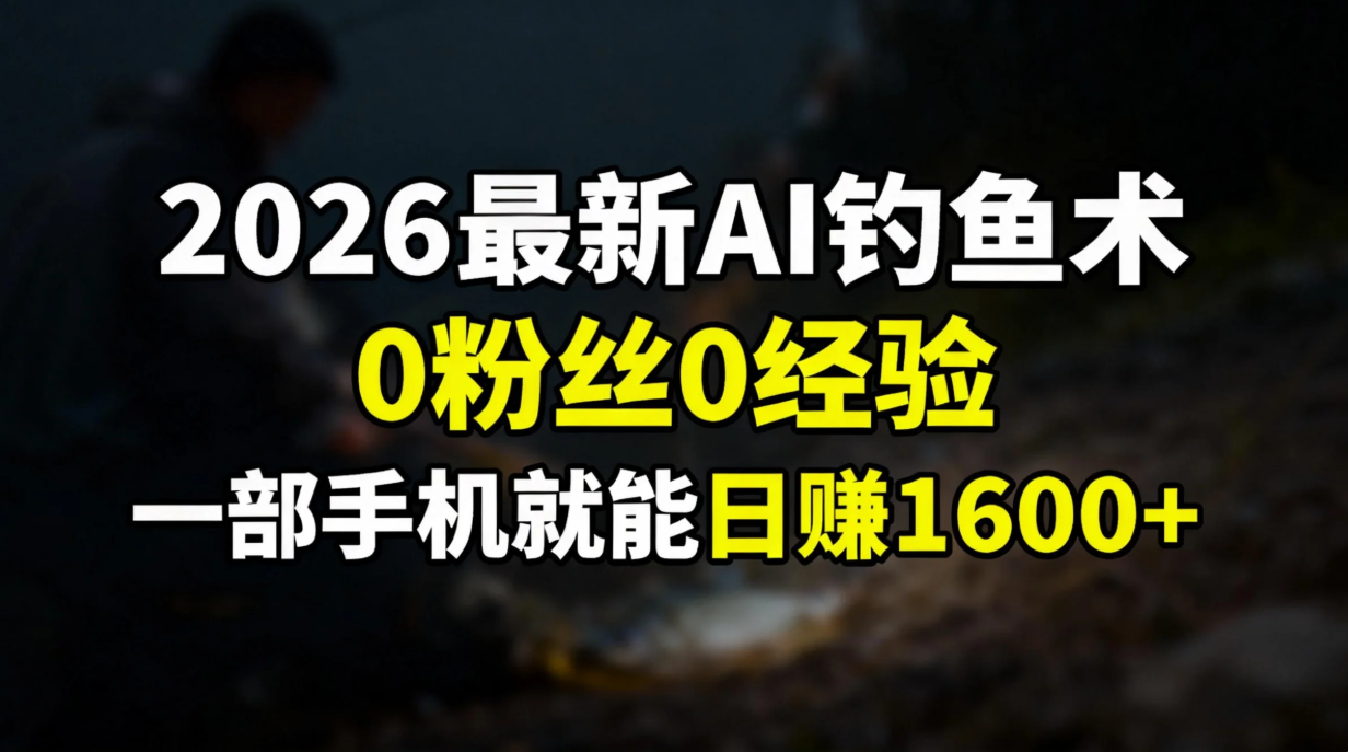 2026最新AI钓鱼术:0粉丝0经验，一部手机就能开启赚钱模式-资源后花园
