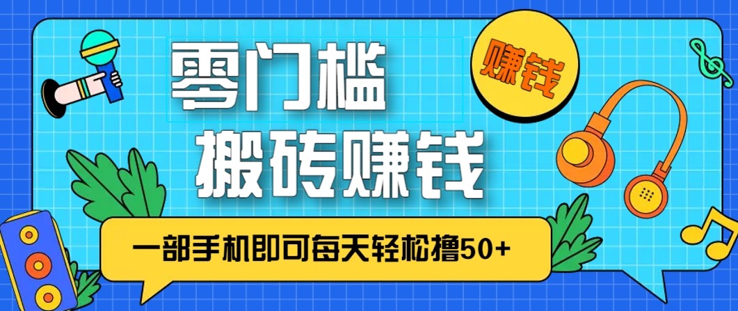 零成本零门槛无脑搬砖赚钱项目，只需一部手机即可每天轻松撸50+-资源后花园