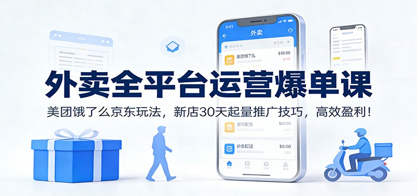 外卖全平台运营爆单课：美团饿了么京东玩法，新店30天起量推广技巧，高效盈利！-资源后花园