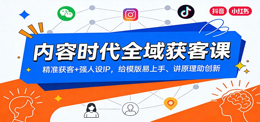 内容时代全域获客课：精准获客+强人设IP，给模版易上手、讲原理助创新-资源后花园