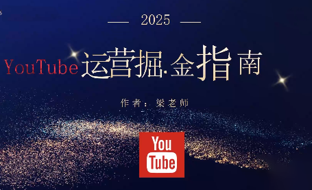 梁老师·2025YouTuBe运营掘金指南-资源后花园