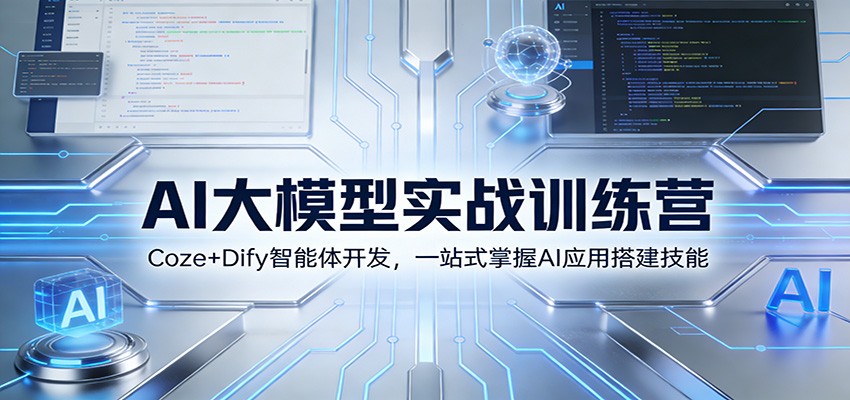 AI大模型实战训练营：Coze+Dify智能体开发，一站式掌握AI应用搭建技能-资源后花园