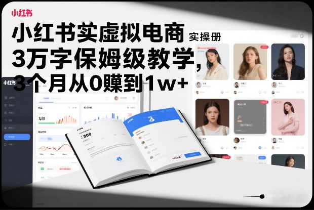 小红书虚拟电商实操手册，3万字保姆级教学，3个月从0賺到1w+-资源后花园
