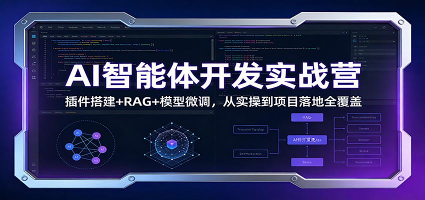 AI智能体开发实战营：插件搭建+RAG+模型微调，从实操到项目落地全覆盖-资源后花园