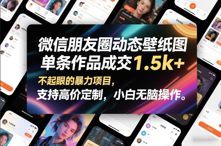 微信朋友圈动态壁纸图，单条作品成交1.5k+，不起眼的暴力项目，支持高价定制，小白无脑操作-资源后花园