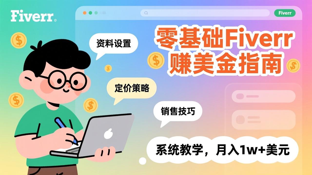 零基础Fiverr赚美金指南，涵盖资料设置、定价策略、销售技巧，系统教学，月入1w+美元-资源后花园