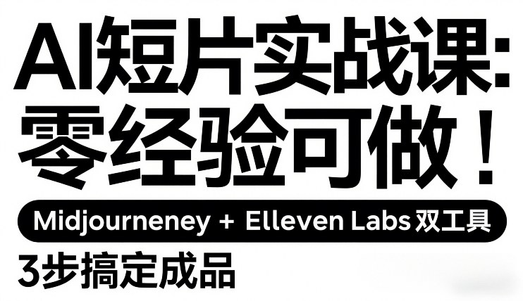 AI短片实战课：零经验可做，Midjourney+ElevenLabs双工具，3步搞定成品-资源后花园