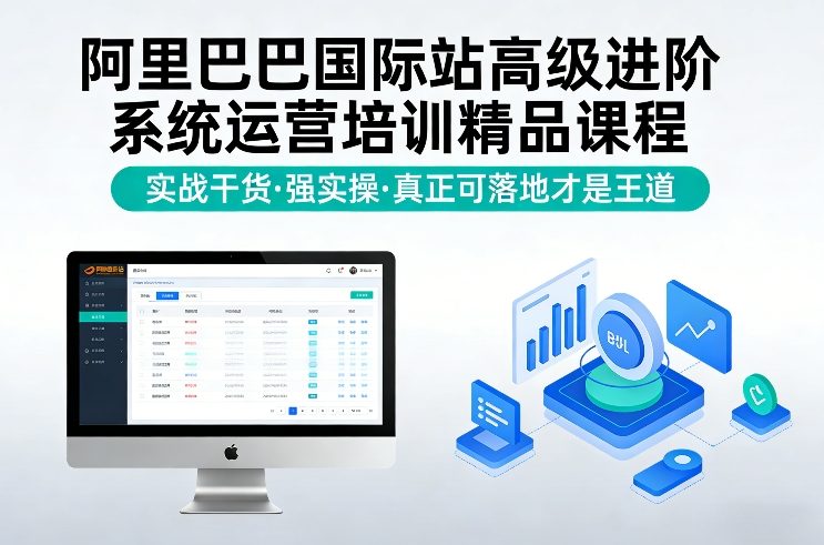 阿里巴巴国际站高级进阶系统运营培训精品课程，实战干货，强实操，真正可落地才是王道-资源后花园
