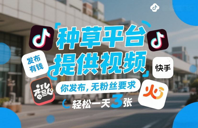种草平台提供视频，你发布，无粉丝要求，发布就有钱，轻松一天3张+【揭秘】-资源后花园