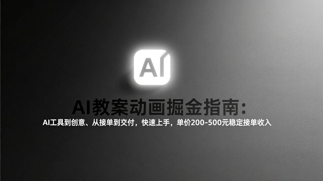 AI教案动画掘金指南：从工具到创意、从接单到交付，快速上手，单价200-500元稳定接单收入-资源后花园