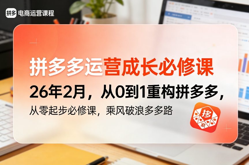 拼多多运营成长必修课26年2月，从0到1重构拼多多，从零起步必修课，乘风破浪多多路-资源后花园