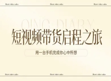 短视频带货启程之旅，用一台手机完成你心中所想-资源后花园