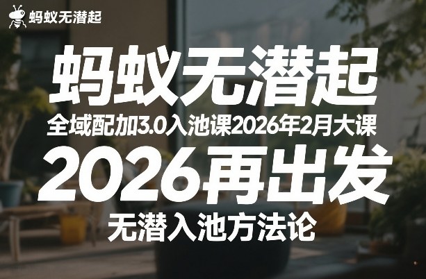 蚂蚁无潜不起全域配抖加3.0入池课2026年2月大课，​2026再出发，无潜入池方法论-资源后花园