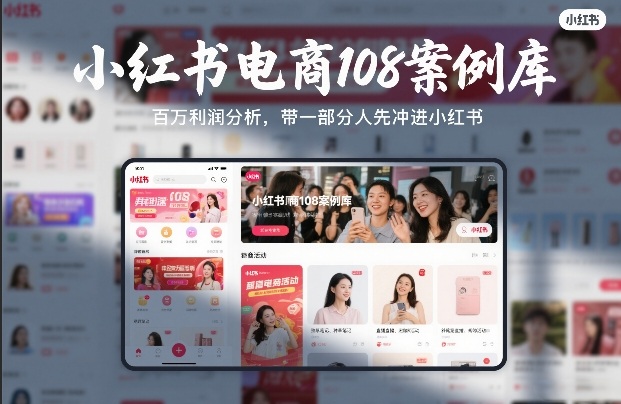 小红书电商108案例库，百W利润分析，带一部分人先冲进小红书【文档】-资源后花园