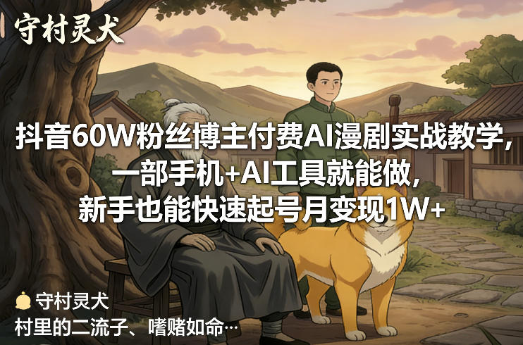 抖音60W粉丝博主付费AI漫剧实战教学，一部手机+AI工具就能做，新手也能快速起号月变现1W+-资源后花园