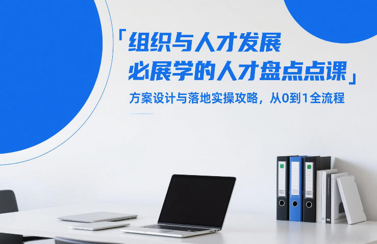 组织与人才发展必学的人才盘点课，方案设计与落地实操攻略，从0到1全流程-资源后花园