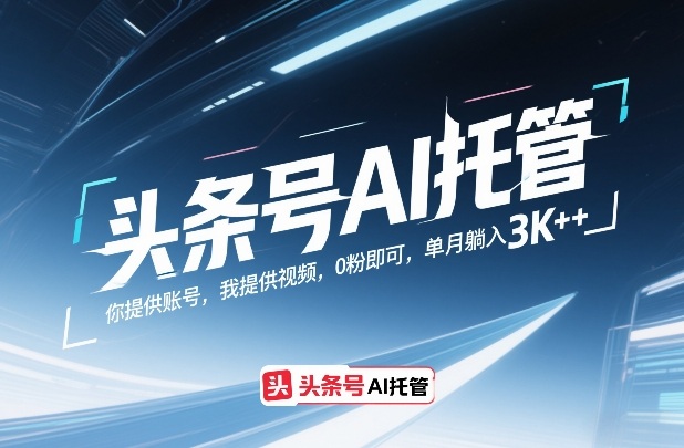 头条号AI托管，你提供账号，我提供视频，0粉即可，单月躺入3k+【揭秘】-资源后花园