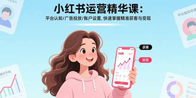 小红书运营精华课-更新：平台认知/广告投放/账户设置,快速掌握精准获客与变现-资源后花园