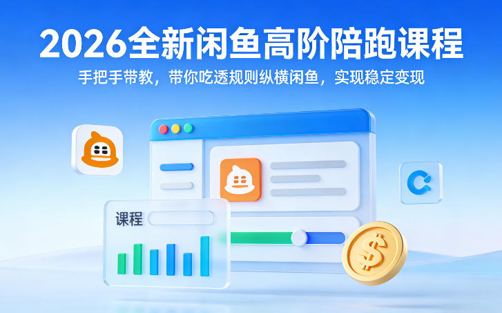 2026全新闲鱼高阶陪跑课程，手把手带教，带你吃透规则纵横闲鱼，实现稳定变现-资源后花园