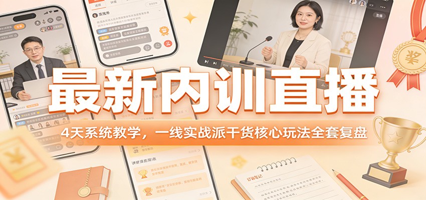 最新内训直播，4天系统教学，一线实战派干货核心玩法全套复盘-资源后花园