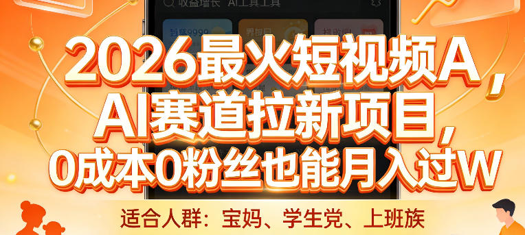 2026最火短视频AI赛道拉新项目，0成本0粉丝也能月入过1W【揭秘】-资源后花园