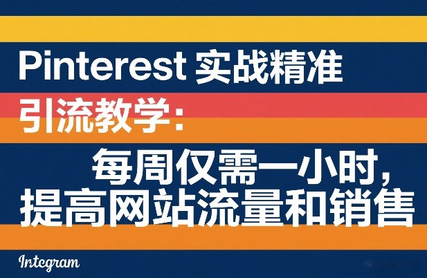 Pinterest实战精准引流教学：每周仅需一小时，提高网站流量和销售-资源后花园