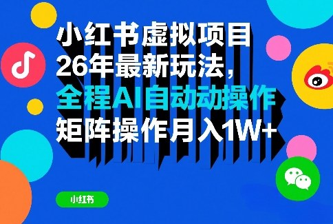 小红书虚拟项目26年最新玩法，全程AI自动操作，矩阵操作月入1W＋【揭秘】-资源后花园