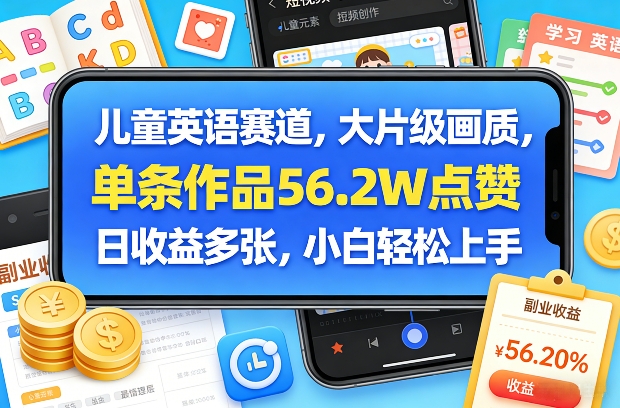 儿童英语赛道，大片级画质，单条作品56.2W点赞，日收益多张，小白轻松上手-资源后花园