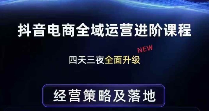 抖音电商全域运营进阶课程，经营策略及落地，全链路拆解直击底层逻辑-资源后花园
