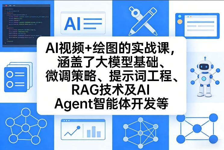 AI视频+绘图的实战课，涵盖了大模型基础、微调策略、提示词工程、RAG技术及AI Agent智能体开发等(更新)-资源后花园
