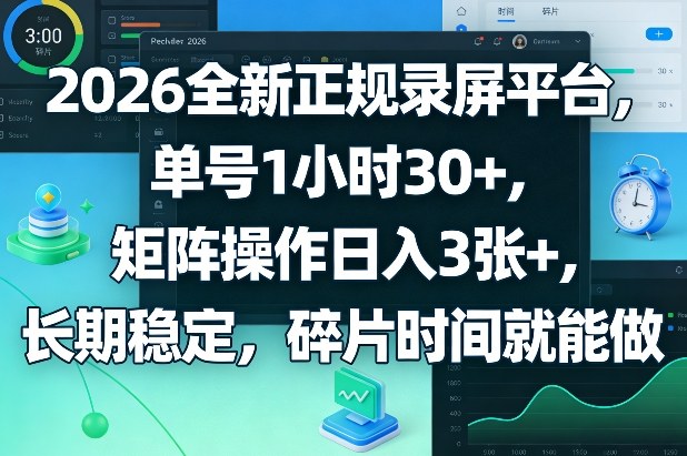 2026全新正规录屏平台，单号1小时30+，矩阵操作日入3张+，长期稳定，碎片时间就能做【揭秘】-资源后花园