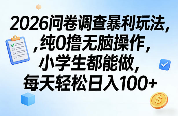 2026问卷调查暴利玩法，纯0撸无脑操作，小学生都能做，每天轻松日入100+【揭秘】-资源后花园