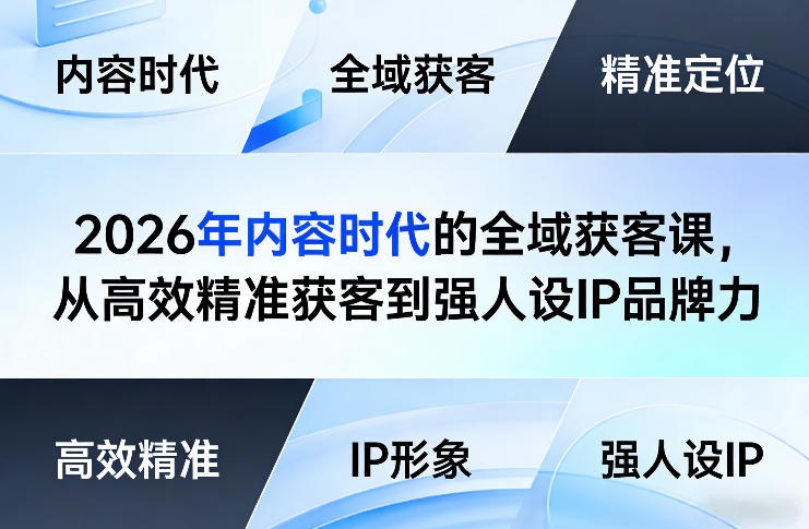 2026年内容时代的全域获客课，从高效精准获客到强人设IP品牌力-资源后花园