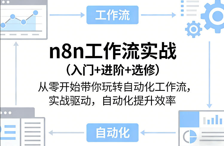 n8n工作流实战(入门+进阶+选修)从零开始带你玩转自动化工作流，实战驱动，自动化提升效率-资源后花园