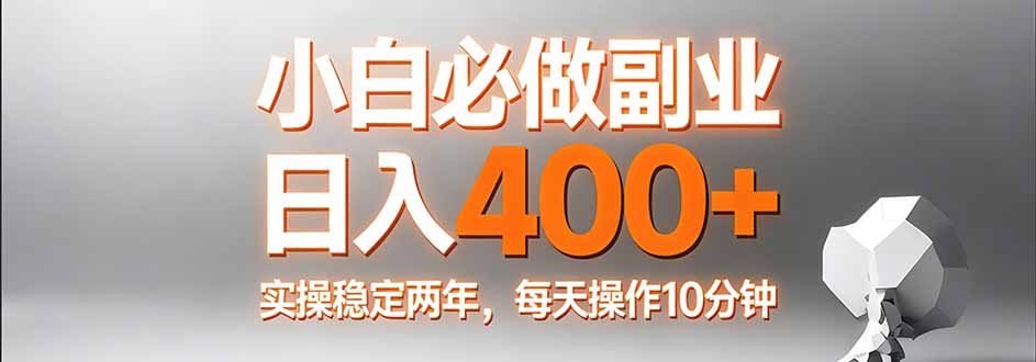 小白必做副业日入400+，真实实操稳定两年，每天操作10分钟-资源后花园