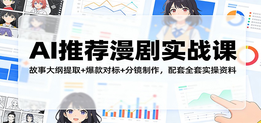 AI推荐漫剧实战课：故事大纲提取+爆款对标+分镜制作，配套全套实操资料-资源后花园