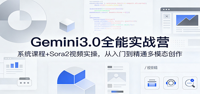 Gemini3.0实战系统课，Sora2视频实操，从入门到精通多模态创作-资源后花园