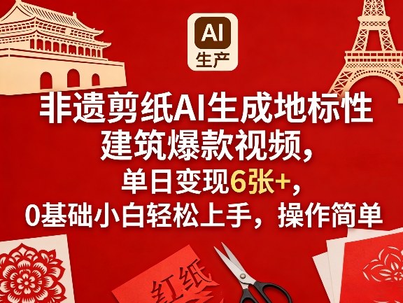 非遗剪纸AI生成地标性建筑爆款视频，单日变现6张+，0基础小白轻松上手，操作简单-资源后花园