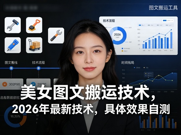 美女图文搬运技术，2026年最新技术，具体效果自测-资源后花园