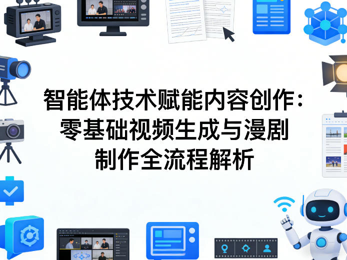 AI智能体技术赋能内容创作：零基础视频生成与漫剧制作全流程解析-资源后花园