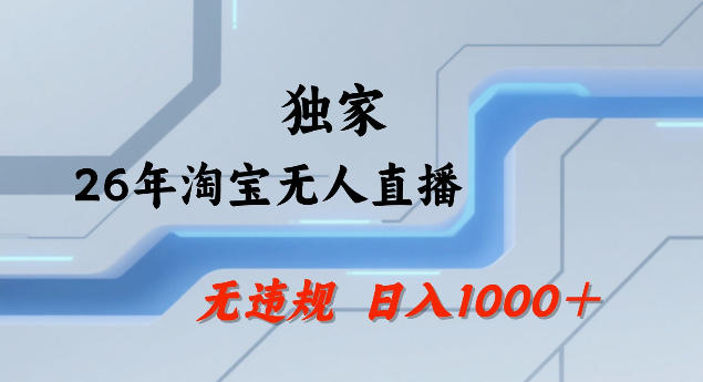 26年最新淘宝无人直播，24小时自动直播，不违规不封号，直播25小时卖17W，可批量矩阵【揭秘】-资源后花园