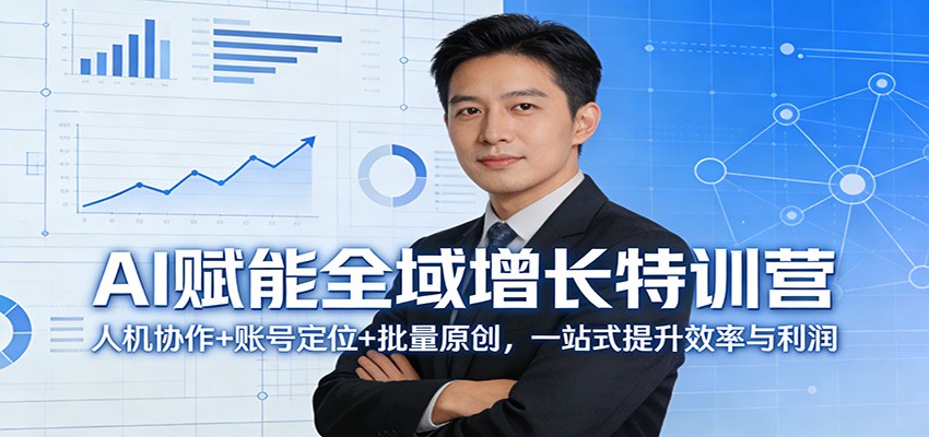 AI赋能全域增长特训营：人机协作+账号定位+批量原创，一站式提升效率与利润-资源后花园