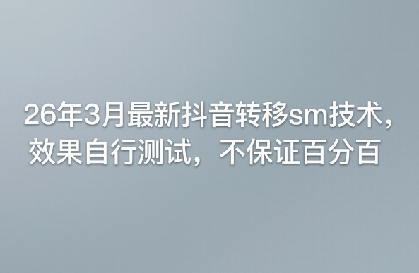 26年3月最新抖音转移sm技术，效果自行测试，不保证百分百-资源后花园